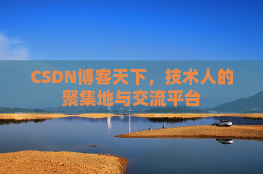 CSDN博客天下,技术人的聚集地与交流平台 CSDN博客天下,技术人的聚集地与交流平台